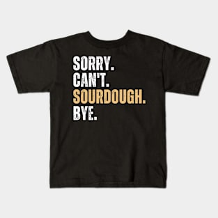 Funny Sorry Can't Sourdough Bye Kids T-Shirt